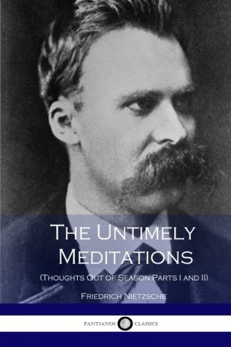 Friedrich Nietzsche, Anthony Ludovici, Adrian Collins: The Untimely Meditations (Paperback, CreateSpace Independent Publishing Platform)