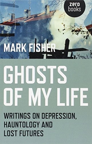 Mark Fisher: Ghosts of My Life (Paperback, 2014, Zero Books)