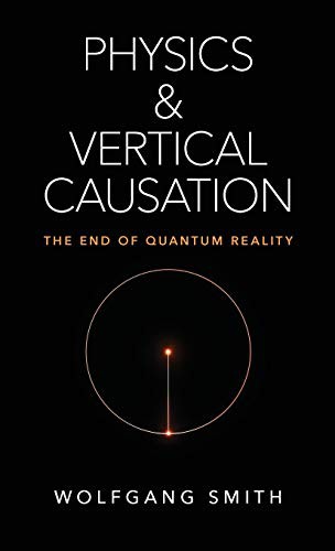 Wolfgang Smith: Physics and Vertical Causation (Hardcover, Angelico Press)