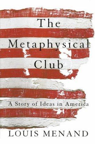 Louis Menand: The Metaphysical Club: A Story Of Ideas In America (2002)