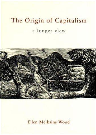 Ellen Meiksins Wood: The Origin of Capitalism (2002, Verso Books)