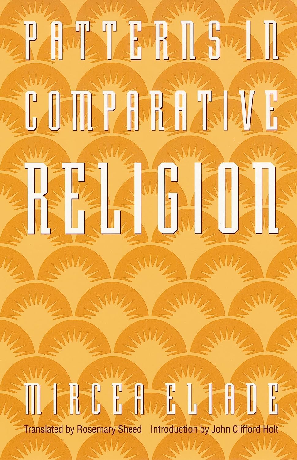 Mircea Eliade: Patterns in Comparative Religion (1963, ‎ Bison Books)