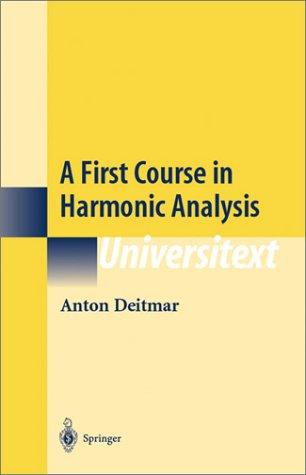 Anton Deitmar: A First Course in Harmonic Analysis (Springer)