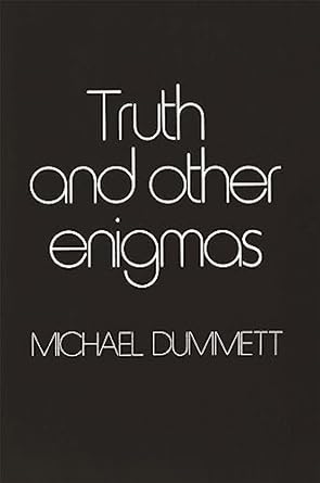 Michael Dummett: Truth and Other Enigmas (1978, Harvard University Press)