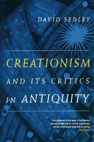 David Sedley: Creationism and Its Critics in Antiquity (University of California Press)