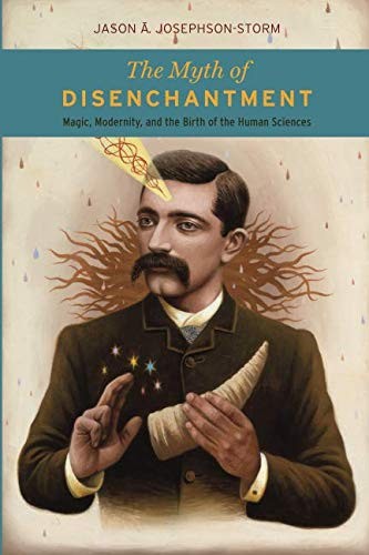 Jason A. Josephson-Storm: The Myth of Disenchantment (Paperback, University of Chicago Press)