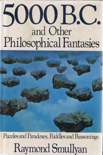 Raymond M. Smullyan: 5000 B.C. and Other Philosophical Fantasies (1983, St. Martin's Press)