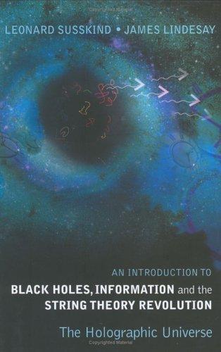 Leonard Susskind, James Lindesay: An Introduction to Black Holes, Information And The String Theory Revolution (Hardcover, 2005, World Scientific Publishing Company)