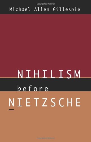 Michael Allen Gillespie: Nihilism Before Nietzsche (1996, University Of Chicago Press)