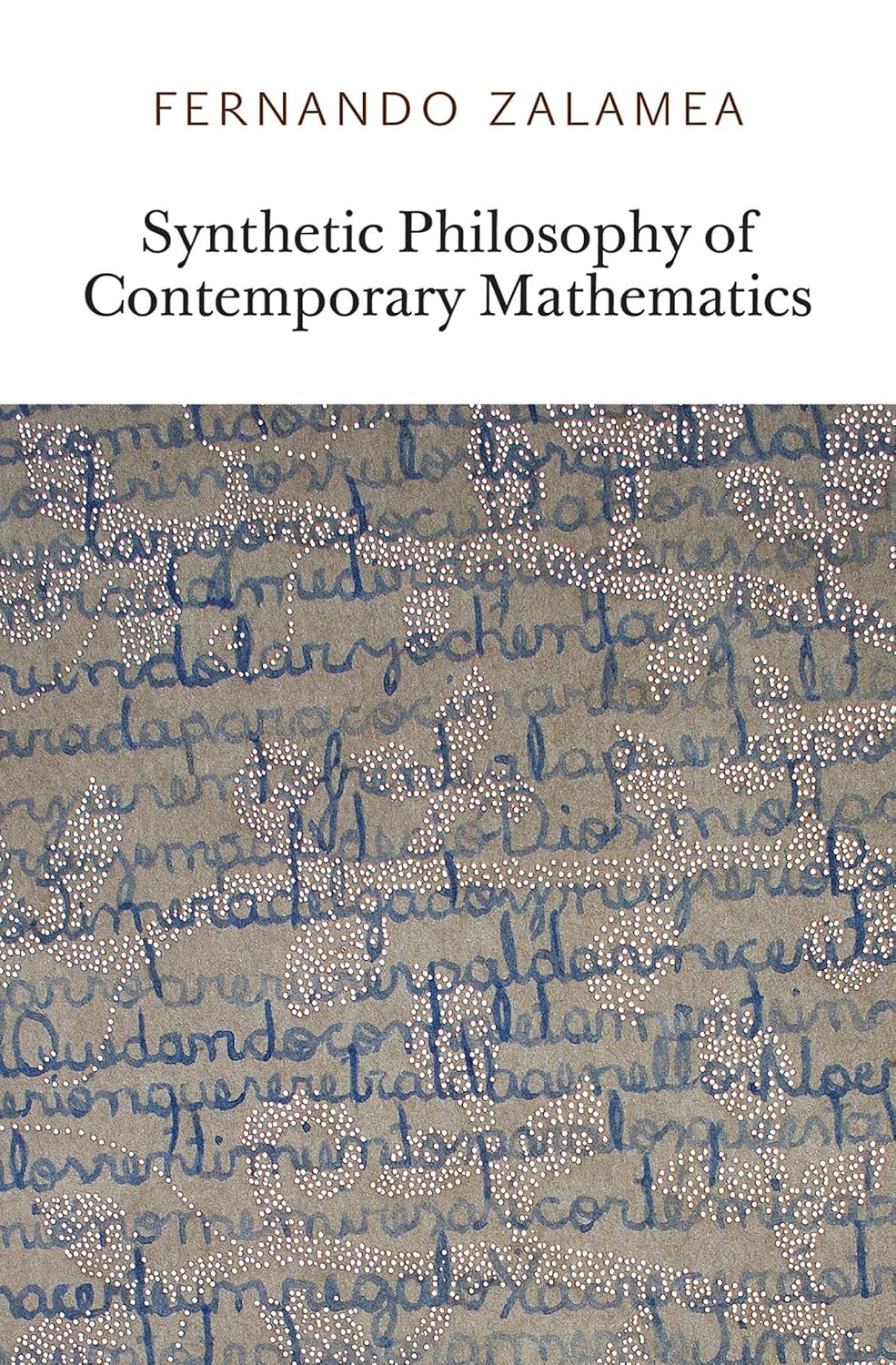 Fernando Zalamea: Synthetic Philosophy of Contemporary Mathematics (2012, Urbanomic)