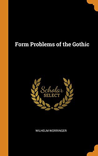 Wilhelm Worringer: Form Problems of the Gothic (Hardcover, Franklin Classics)