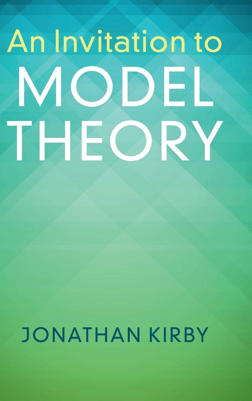 Jonathan Kirby: An Invitation to Model Theory (2019, Cambridge University Press)