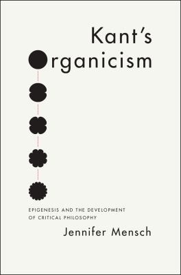 Jennifer Mensch: Kant's Organicism (2013, The University of Chicago Press)