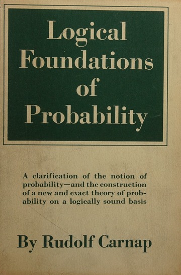 Rudolf Carnap: Logical foundations of probability (1950, University of Chicago Press)