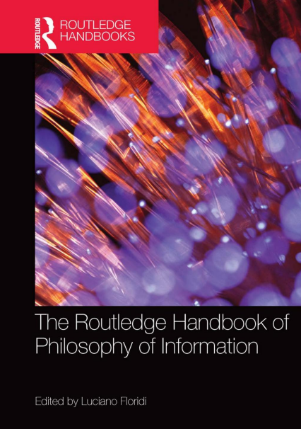 Luciano Floridi: Routledge Handbook of Philosophy of Information (2016, Routledge)