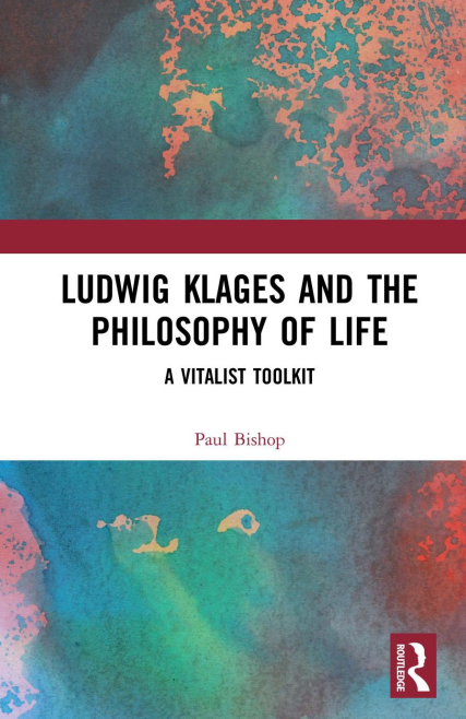 Paul Bishop: Ludwig Klages and the Philosophy of Life (2017, Taylor & Francis Group)